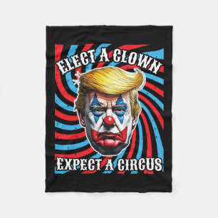 Elect A Clown Expect A Circus Anti-trump Fleece Blanket