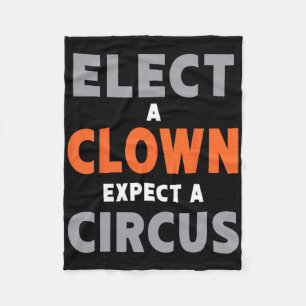 Elect A Clown Expect A Circus - Anti-trump Fleece Blanket