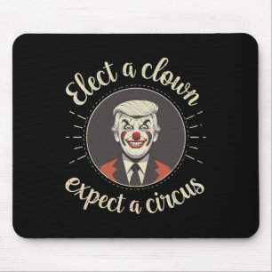Elect A Clown Expect A Circus Anti-trump Funny Mouse Pad