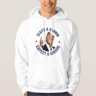 Elect A Clown, Expect A Circus - Anti Trump Hoodie