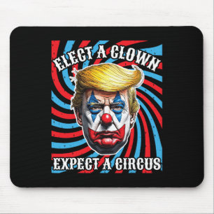 Elect A Clown Expect A Circus, Anti Trump  Mouse Pad