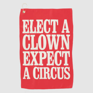 Elect A Clown Expect A Circus Anti Trump Political Golf Towel