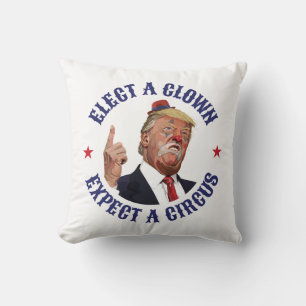 Elect A Clown, Expect A Circus - Anti Trump Throw Pillow