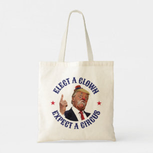 Elect A Clown, Expect A Circus - Anti Trump Tote Bag