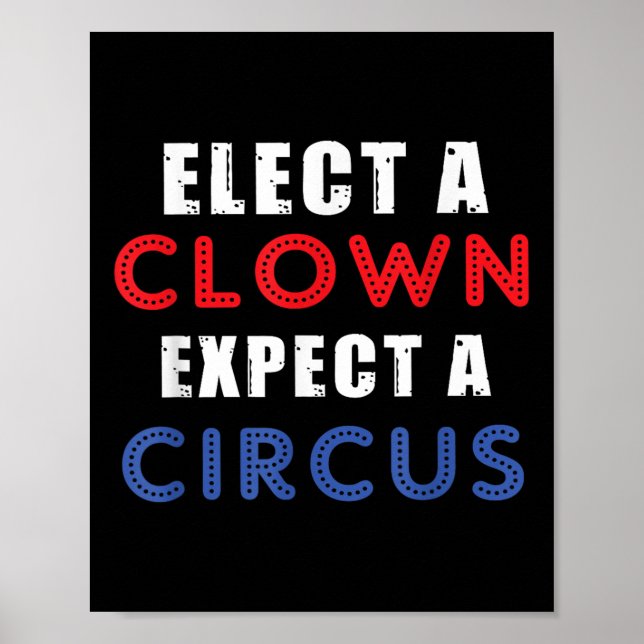 Elect A Clown Expect A Circus Design Anti Trump  Poster (Front)