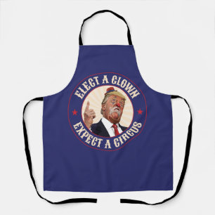 Elect A Clown, Expect A Circus - Donald Trump Apron