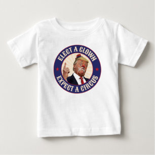 Elect A Clown, Expect A Circus - Donald Trump Baby T-Shirt