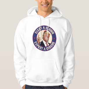 Elect A Clown, Expect A Circus - Donald Trump Hoodie