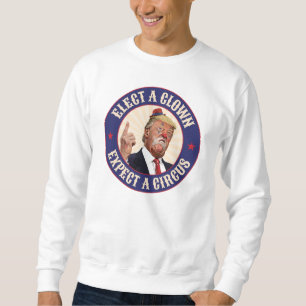 Elect A Clown, Expect A Circus - Donald Trump Sweatshirt