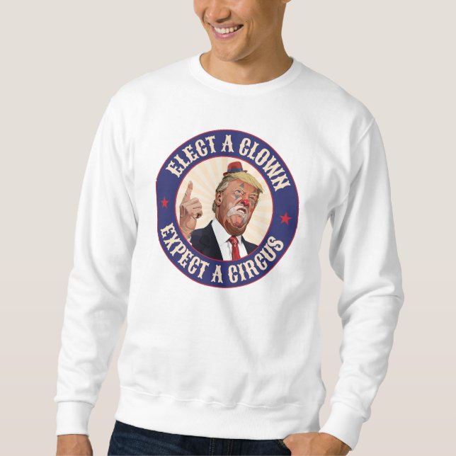 Elect A Clown, Expect A Circus - Donald Trump Sweatshirt (Front)