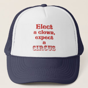 Elect a clown, expect a circus! Fun Anti Trump Trucker Hat