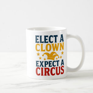 Elect A Clown Expect A Circus Fun Coffee Mug