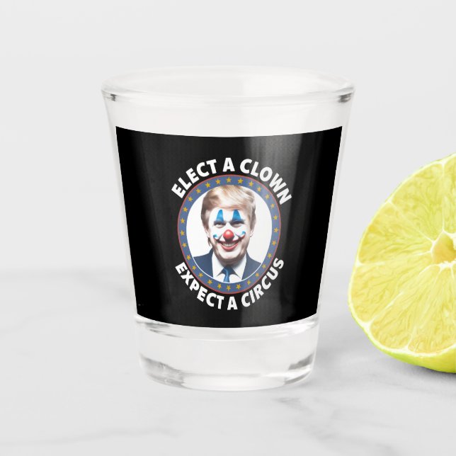 Elect A Clown Expect A Circus Funny Politics Shot Glass (Front)