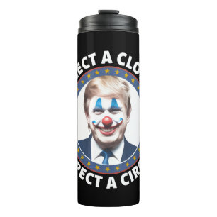 Elect A Clown Expect A Circus Funny Politics Thermal Tumbler