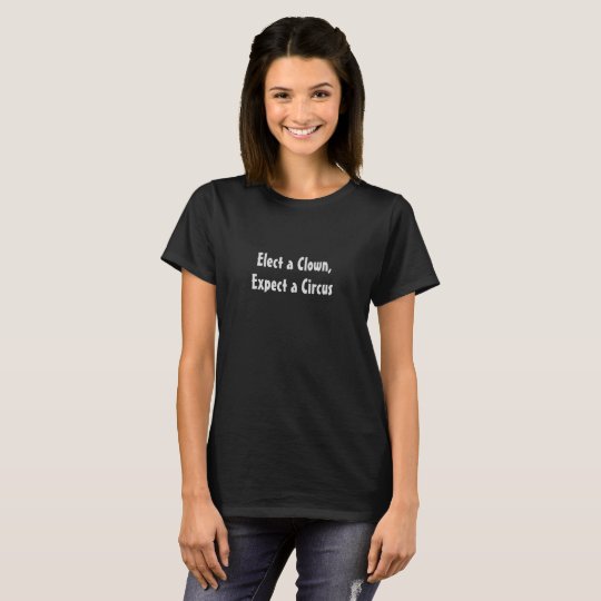 Elect a Clown, Expect a Circus T-Shirt