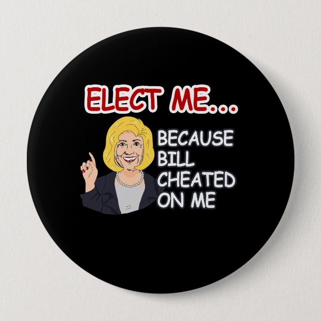 Elect Hillary - Because Bill Cheated on me - - Ant 4 Inch Round Button (Front)
