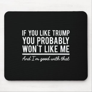 Election 2020 If You Like Trump You Probably Wont Mouse Pad