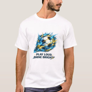 Electric Soccer Ball | Play Loud Shine Bright Spor T-Shirt