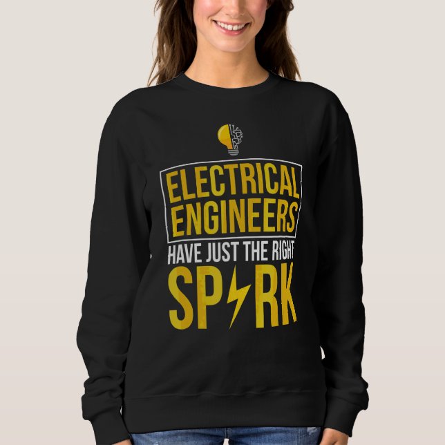 Electrical Engineers Have Just The Right Spark  Ee Sweatshirt (Front)