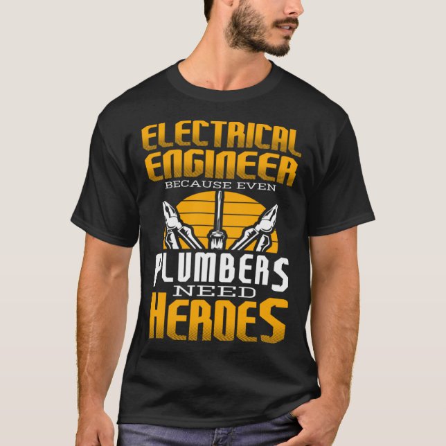 Electricial Engineer Because Even Plumbers Need He T-Shirt (Front)
