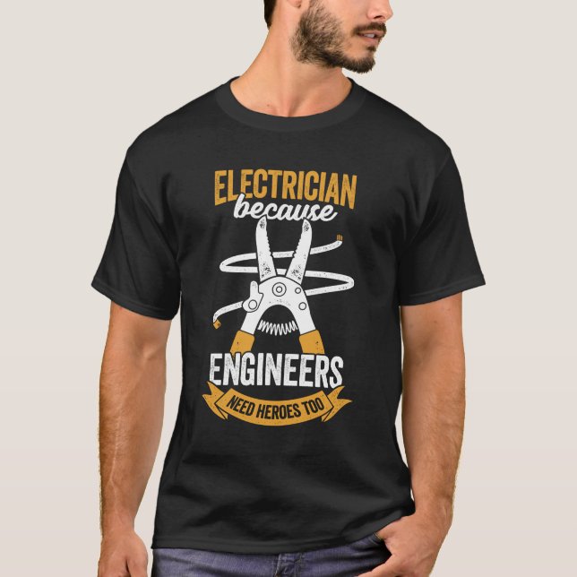 Electrician Because Engineers Need Heroes Too T-Shirt (Front)