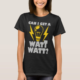 Electrician Can I Get A Watt Watt Electrical T-Shirt
