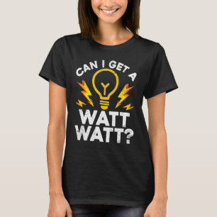 Electrician Can I Get A Watt Watt T-Shirt