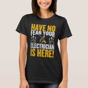 Electrician Have No Fear Your Electrician Is Here T-Shirt