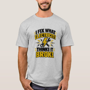 Electrician Humour I Fix What Electricity Thinks I T-Shirt