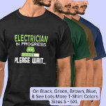 Electrician In Progress Please Wait T-Shirt<br><div class="desc">Electrician In Progress Please Wait Design - A Great Gift for Any Electrician - - See more great gifts in my store!</div>