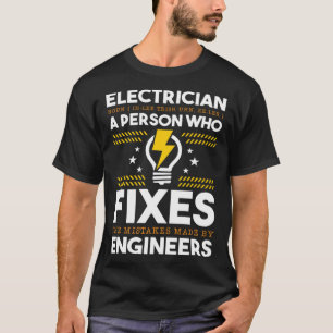 Electrician Person Who Fixes Mistake By Engineers  T-Shirt
