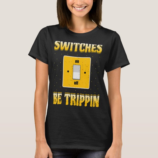 Electrician  Switches Be Trippin  Lineman T-Shirt (Front)
