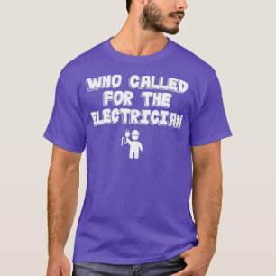 Electrician Who Called For The ElectricianTShirt  T-Shirt