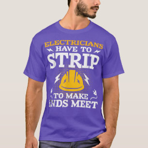 Electricians Have To StripLineman Electrical Work T-Shirt