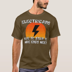Electricians Strip To Make Ends Funny Electrician  T-Shirt
