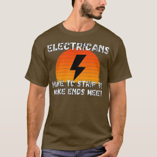Electricians Strip To Make Ends Funny Electrician T-Shirt