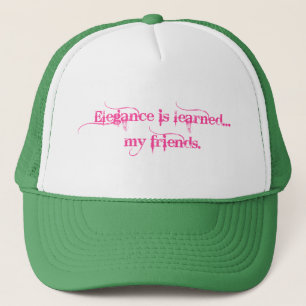 Elegance Is Learned... My Friends Trucker Hat