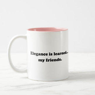 Elegance Is Learned... My Friends Two-Tone Coffee Mug