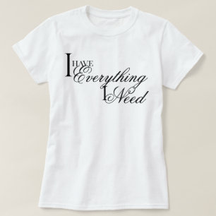 Elegant chic I Have Everything I Need affirmation T-Shirt