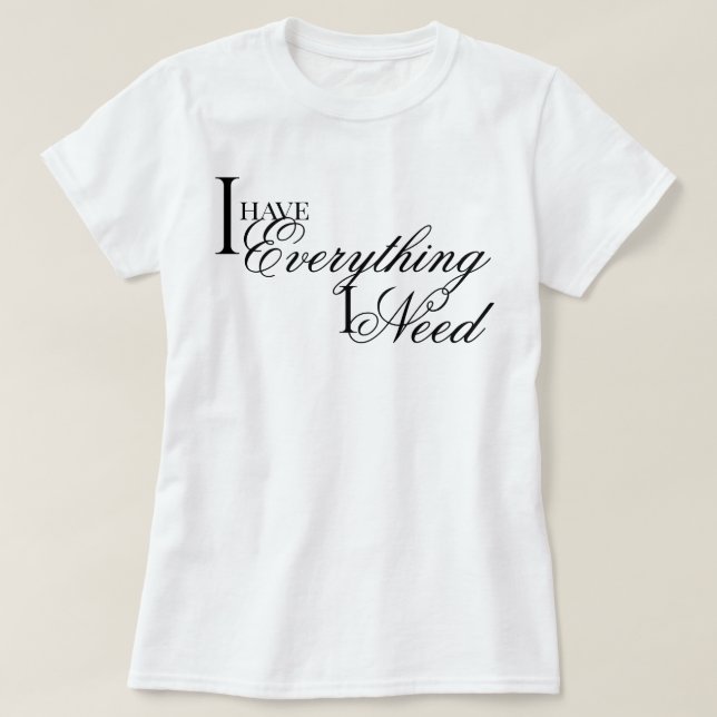 Elegant chic I Have Everything I Need affirmation T-Shirt (Design Front)