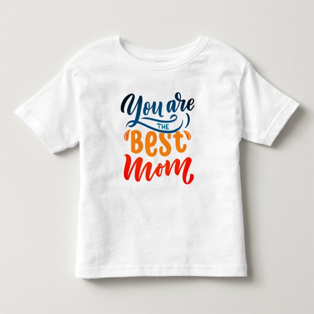 Elegant Design Typography You Are The Best Mom Toddler T-shirt (Front)