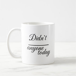 Elegant "Didn’t anyone today" | Script Typography  Coffee Mug