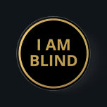 Elegant Minimalist Black Gold Text I Am Blind 2 Inch Round Button<br><div class="desc">Display your special needs in style with this elegant badge by JessicaAmber. This button features the slogan 'I Am Blind' in a bold gold font over a black background. You can edit the text as needed. A faux gold foil border brings modern elegance to the design.⭐ For more blindness pins,...</div>