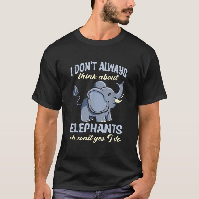 Elephans For Kids Don t Always Think About Elephan T-Shirt (Front)