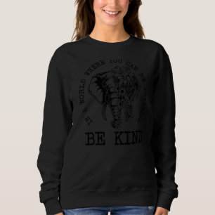Elephant In A World You Can Be Anything Be Kind Ki Sweatshirt