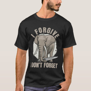 Elephant Never Forgets  Forgiving  Revenge T-Shirt