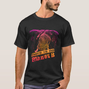 Elephant There Is No Planet B - Climate Change Is  T-Shirt