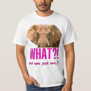 Elephant What Did You Just Say? T-Shirt
