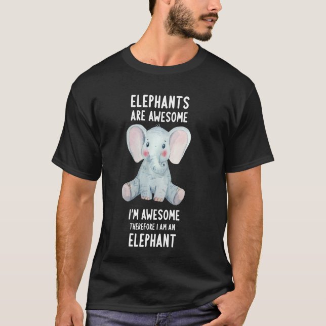 Elephants Are Awesome Im Awesome Therefore I Am An T-Shirt (Front)