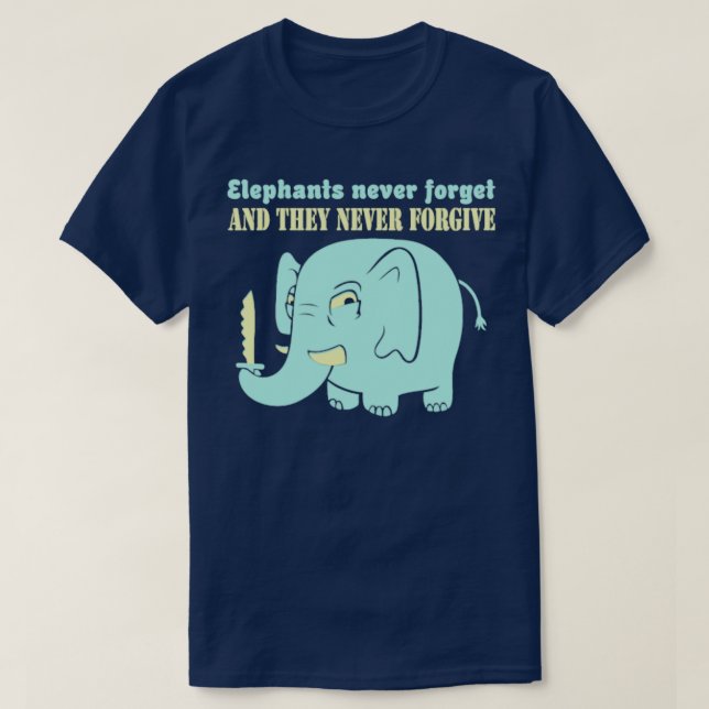 Elephants never forget never forgive  T-Shirt (Design Front)